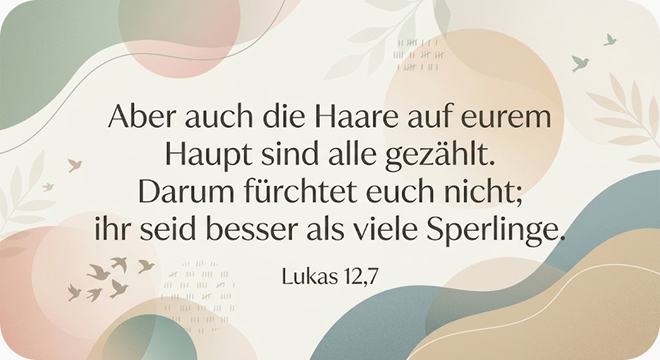 Lukas 12,7 - Aber auch die Haare auf eurem Haupt sind alle gez&auml;hlt